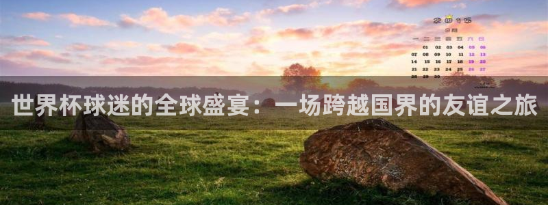 世界杯足球赛2026赛程时间：世界杯球迷的全球盛宴：一场跨越国界的友谊之旅