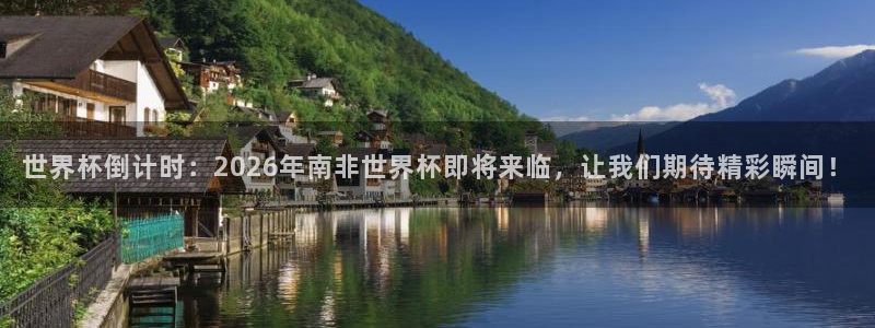 2026世预赛赛程表：世界杯倒计时：2026年南非世界杯即将来临，让我们期待精彩瞬间！